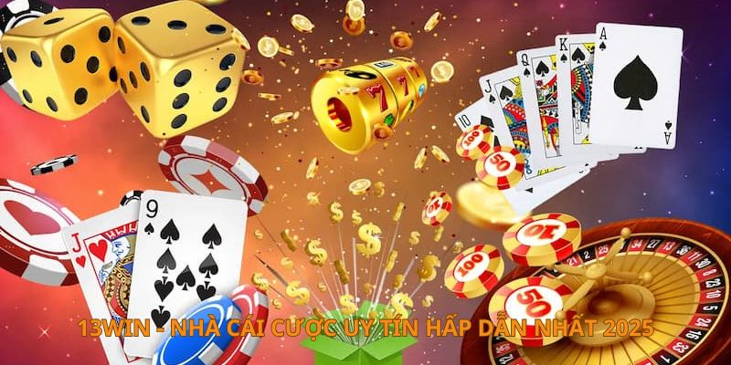 13Win - Nhà cái cá cược uy tín, hấp dẫn nhất 2025